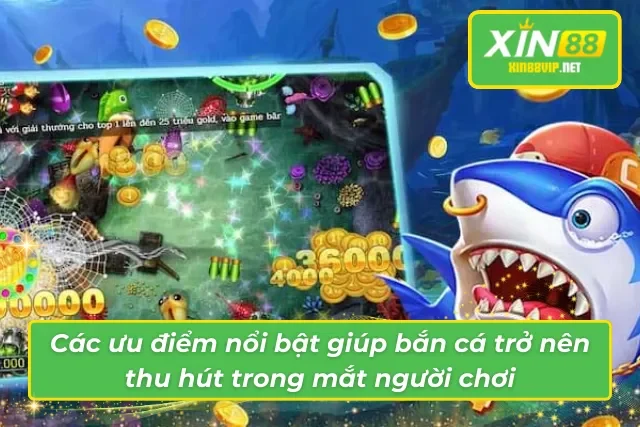 Các ưu điểm nổi bật giúp trò chơi trở nên thu hút người chơi