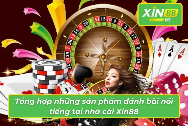 Top 4 siêu phẩm đánh bài nổi tiếng tại nhà cái Xin88