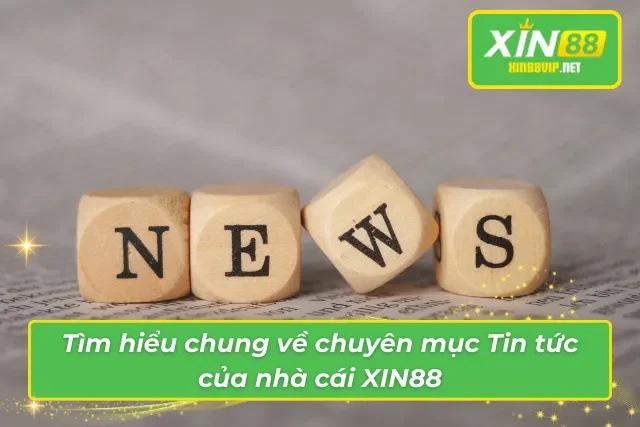 Tìm hiểu chung về chuyên mục cung cấp thông tin tại XIN88