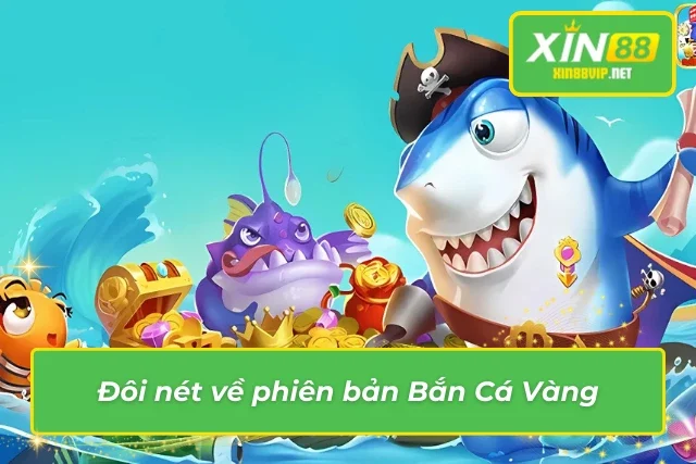 Giới thiệu chung về game săn cá Vàng XIN88