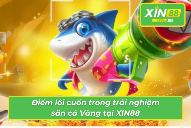 Săn cá Vàng với gameplay sang xịn mịn tại XIN88